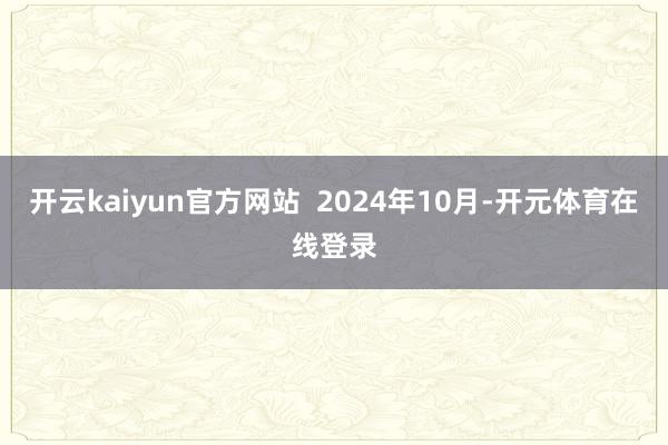开云kaiyun官方网站  2024年10月-开元体育在线登