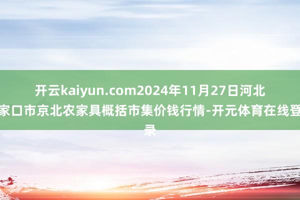 开云kaiyun.com2024年11月27日河北张家口市京