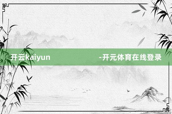 开云kaiyun                      