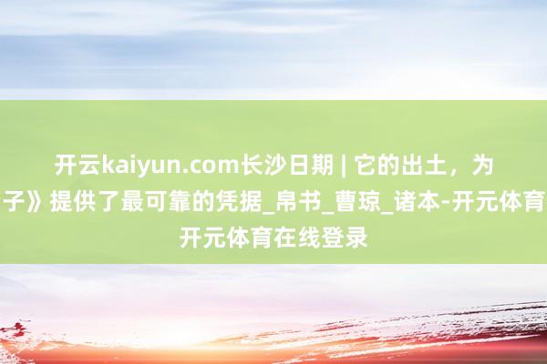 开云kaiyun.com长沙日期 | 它的出土，为询查《老子